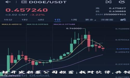 区块链开发招募公司推荐：找对伙伴，共创未来